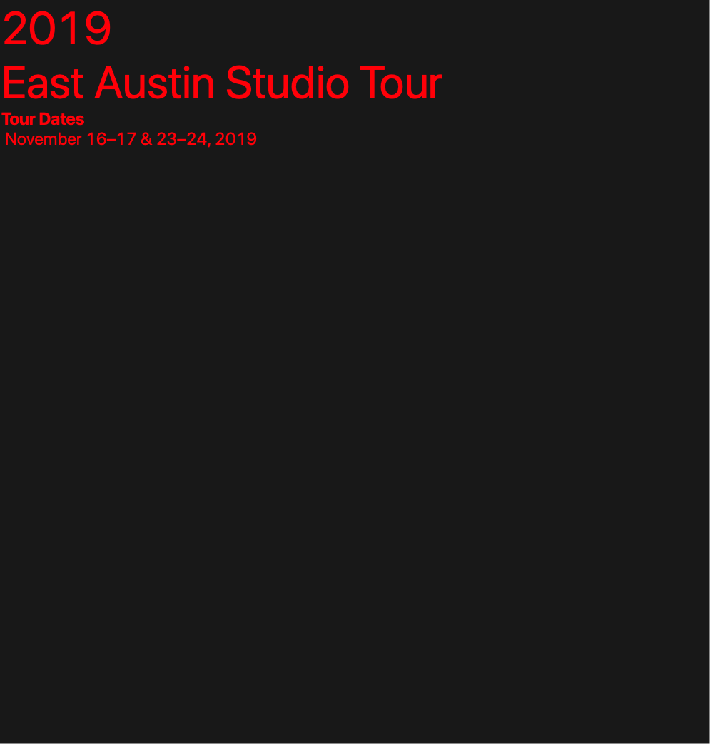 2019 
East Austin Studio Tour
Tour Dates
 November